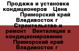 Продажа и установка кондиционеров › Цена ­ 12 500 - Приморский край, Владивосток г. Строительство и ремонт » Вентиляция и кондиционирование   . Приморский край,Владивосток г.